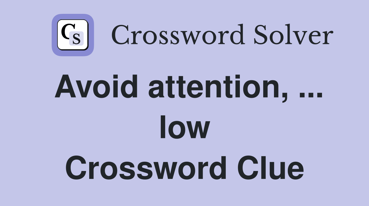 Avoid attention, low Crossword Clue Answers Crossword Solver